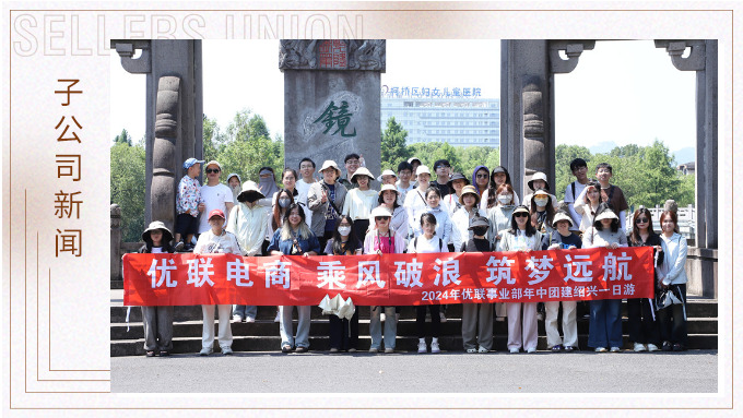 乘風(fēng)破浪，筑夢遠(yuǎn)航——記優(yōu)聯(lián)事業(yè)部年中紹興團(tuán)建